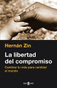 La libertad del compromiso Cambiar tu vida para cambiar el mundo