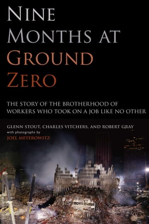 Nine Months at Ground Zero The Story of the Brotherhood of Workers Who Took on a Job Like No Other