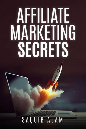 Affiliate Marketing Secrets【電子書籍】[ saquib alam ]