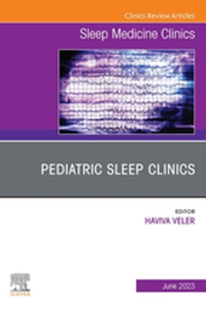 Pediatric Sleep Clinics, An Issue of Sleep Medicine Clinics, E-Book