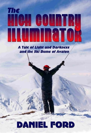 The High Country Illuminator: A Tale of Light and Darkness and the Ski Bums of Avalon【電子書籍..
