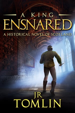 A King Ensnared A Historical Novel of Scotland