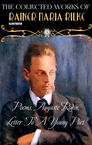 ŷKoboŻҽҥȥ㤨The Collected Works of Rainer Maria Rilke. Illustrated Poems, Auguste Rodin, Letter To A Young PoetŻҽҡ[ Rainer Maria Rilke ]פβǤʤ200ߤˤʤޤ