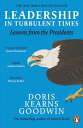 Leadership in Turbulent Times Lessons from the Presidents【電子書籍】 Doris Kearns Goodwin