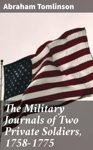 The Military Journals of Two Private Soldiers, 1758-1775 With Numerous Illustrative Notes