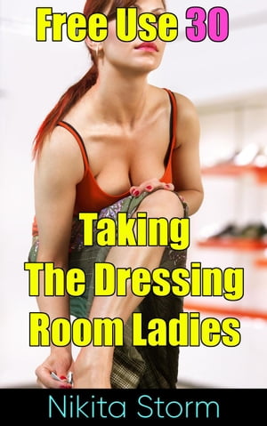 Free Use 30: Taking The Dressing Room Ladies Free Use, #30Żҽҡ[ Nikita Storm ]