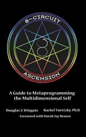 8-Circuit Ascension A Guide to Metaprogramming the Multidimensional Self【電子書籍】[ Douglas S Wingate ]