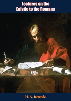 Lectures on the Epistle to the Romans【電子書籍】[ H. A. Ironside ]