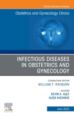 Infectious Diseases in Obstetrics and Gynecology, An Issue of Obstetrics and Gynecology Clinics, E-Book