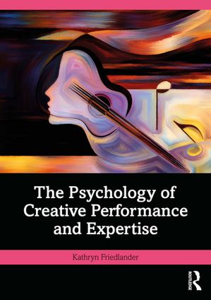 The Psychology of Creative Performance and Expertise【電子書籍】[ Kathryn Friedlander ]