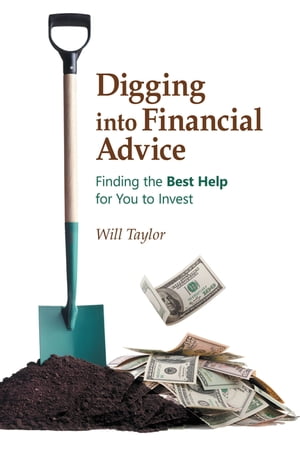 Digging into Financial Advice Finding the Best Help for You to Invest【電子書籍】 Will Taylor