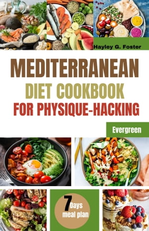 MEDITERRANEAN DIET COOKBOOK FOR PHYSIQUE-HACKING Unlocking the Secrets of Health and Wellness through Mediterranean Cuisine.【電子書籍】[ Hayley G. Foster ]