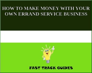 HOW TO MAKE MONEY WITH YOUR OWN ERRAND SERVICE BUSINESS