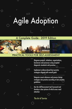 Agile Adoption A Complete Guide - 2019 Edition【電子書籍】[ Gerardus Blokdyk ]