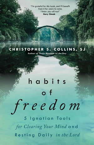 Habits of Freedom 5 Ignatian Tools for Clearing Your Mind and Resting Daily in the LordŻҽҡ[ Christopher S. Collins SJ ]
