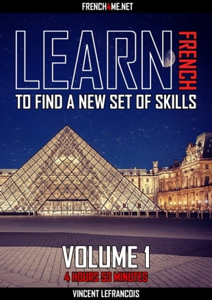 Learn French to find a new set of skills (4 hours 53 minutes) - Vol 1【電子書籍】 Vincent Lefrancois