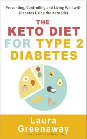 The Keto Diet for Type 2 Diabetes: Preventing, Controlling and Living Well with Diabetes Using the Keto Diet