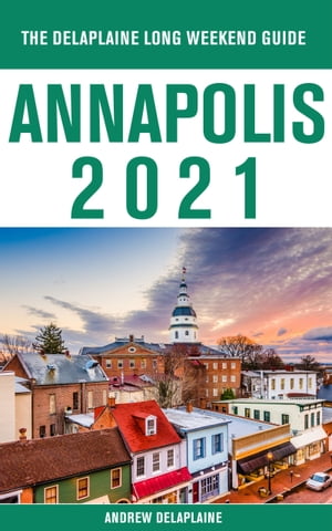 Annapolis - The Delaplaine 2021 Long Weekend Guide【電子書籍】[ Andrew Delaplaine ]