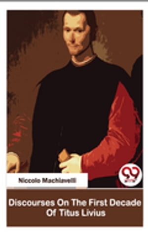 Discourses On The First Decade Of Titus LiviusŻҽҡ[ Niccolo Machiavelli ]