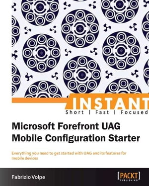 Instant Microsoft Forefront UAG Mobile Configuration Starter【電子書籍】[ Fabrizio Volpe ] 1