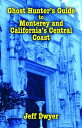 Ghost Hunter's Guide to Monterey and California's Central Coast【電子書籍】[ Jeff Dwye...