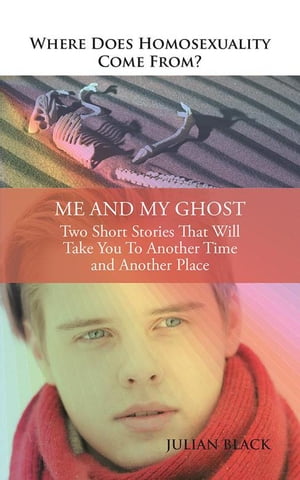 Where Does Homosexuality Come From? Me and My Ghost【電子書籍】[ Julian Black ]