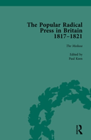 The Popular Radical Press in Britain, 1811-1821 Vol 5 A Reprint of Early Nineteenth-Century Radical Periodicals【電子書籍】[ Paul Keen ]