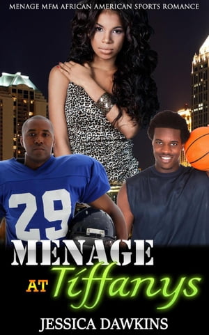 Menage at Tiffanys: Menage MFM African American Sports Romance【電子書籍】[ Jessica Dawkins ]