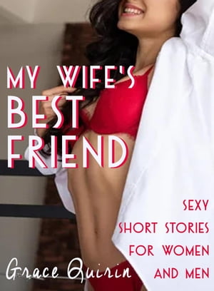 My Wife 039 s Best Friend: Sexy Short Stories for Women and Men【電子書籍】 Grace Quirin