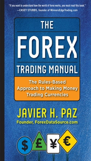The Forex Trading Manual: The Rules-Based Approach to Making Money Trading Currencies【電子書籍】[ Javier Paz ]