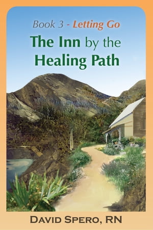 The Inn by the Healing Path: Stories on the Road to Wellness. Book 3: Letting Go【電子書籍】 David Spero RN