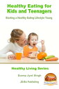 Healthy Eating for Kids and Teenagers: Starting a Healthy Eating Lifestyle Young...