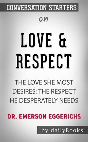 Love & Respect: The Love She Most Desires: The Respect He Desperately Needs by Emerson Eggerichs | Conversation Starters