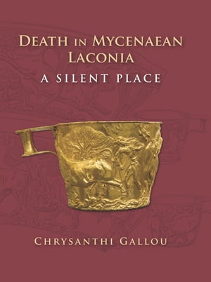 Death in Mycenaean Lakonia (17th to 11th c. BC) A Silent Place【電子書籍】[ Chrysanthi Gallou ]