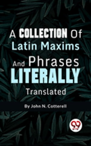 A Collection Of Latin Maxims And Phrases Literally