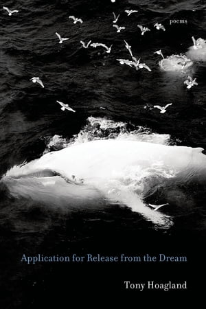 Application for Release from the Dream Poems【電子書籍】[ Tony Hoagland ]