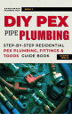 DIY Pex Pipe Plumbing: Step-By-Step Residential Pex Plumbing, Fittings and Tools...