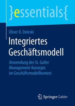 Integriertes Gesch?ftsmodell Anwendung des St. Galler Management-Konzepts im Gesch?ftsmodellkontext【電子書籍】[ Oliver D. Doleski ]