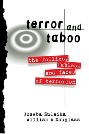 Terror and Taboo The Follies, Fables, and Faces of Terrorism【電子書籍】[ Joseba Zulaika ]