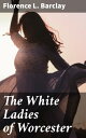 The White Ladies of Worcester A Romance of the Twelfth Century【電子書籍】[ Florence L...