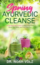 Spring Ayurvedic Cleanse A 14 Day Seasonal Cleanse to Boost Digestion, Break Bad Habits, and Feel Your Best【電子書籍】 Noah Volz