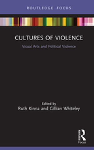 Cultures of Violence Visual Arts and Political Violence【電子書籍】