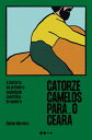 Catorze camelos para o Cear A hist ria da primeira expedi o cient fica brasileira【電子書籍】 Delmo Moreira