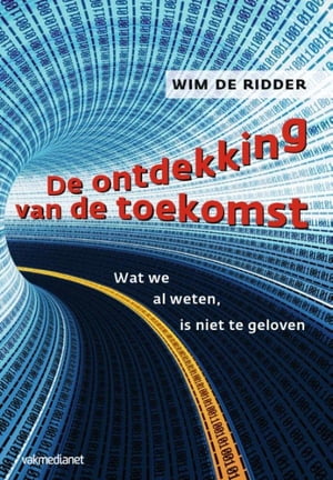 De ontdekking van de toekomst wat we al weten, is niet te geloven【電子書籍】[ Wim de Ridder ]