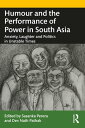 Humour and the Performance of Power in South Asia Anxiety, Laughter and Politics in Unstable Times【電子書籍】