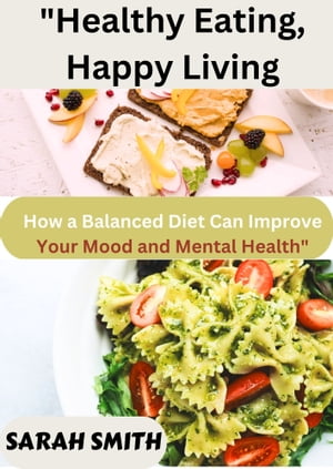 "Healthy Eating, Happy Living: How a Balanced Diet Can Improve Your Mood and Mental Health"