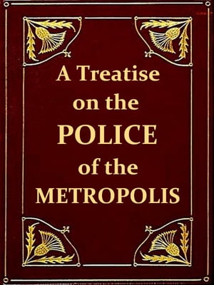 A Treatise on the Police of the Metropolis, Sixth Edition Containing a detail of...
