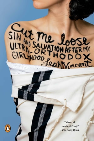 Cut Me Loose Sin and Salvation After My Ultra-Orthodox Girlhood