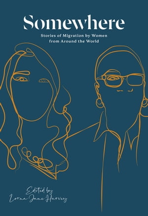 Somewhere Stories of Migration by Women from Around the World【電子書籍】 Lorna Jane Harvey