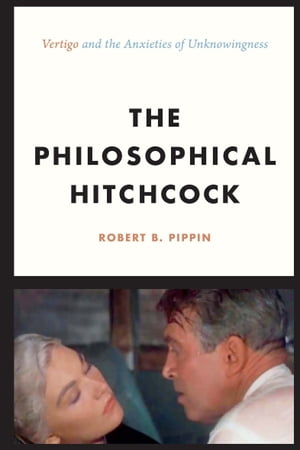 The Philosophical Hitchcock Vertigo and the Anxieties of Unknowingness
